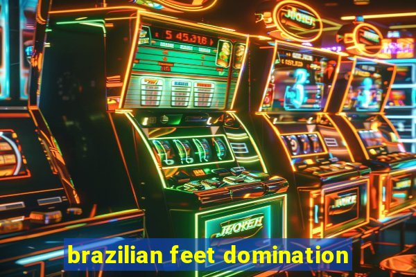 brazilian feet domination